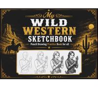 My Wild Western Sketchbook - Pencil Drawing Practice Book for all: Step-by-Step Pencil Drawing Practice for Cowboys, Cowgirls, Sheriffs, and Frontier Characters (drawing and painting practice)