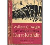 My Wilderness: East To Katahdin. Adventures in the American Wilderness From Arizona to Maine