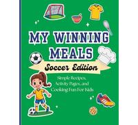 My Winning Meals: Soccer Edition: Simple Recipes, Activity Pages, and Cooking Fun for Kids