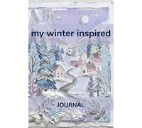 My Winter Inspired Journal: A themed writing and activity book designed to foster daily, reflective and creative journaling. 6"x9". Ages 7+.