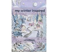 My Winter Inspired Journal: A themed writing and activity book designed to foster daily, reflective and creative journaling. 6"x9". Ages 7+.