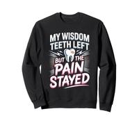My Wisdom Teeth Left But The Pain Stayed Humor Sweatshirt