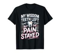 My Wisdom Teeth Left But The Pain Stayed Humor T-Shirt