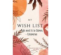 My Wish List : Ask and it is Given - Universe: Wish List Journal a Powerful Law of Attraction Technique of speeding up manifestation by Asking, ... Gratitude for your Desire (for adults & kids)