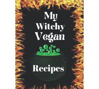 My Witchy Vegan Recipes: Blank Vegan Recipes Book, Journal Log book, Kitchen Ingredients Cooking book for Vegan and Vegetarians Witches, Pagans, Wiccans and Gothics
