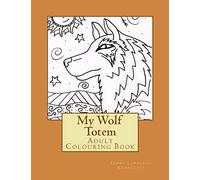 My Wolf Totem: Adult Colouring Book: Volume 1