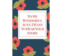 My Wonderful Aunt, I Want To Hear Your Story: A Aunt's Guided Journal and Memory Book to Share Her Life & Her Love Aunt's Journal Gift, Her Untold ... Life Story with their Nieces and Nephews