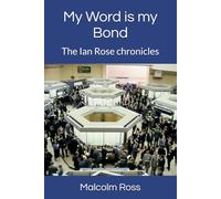 My Word is my Bond: The Ian Rose Chronicles