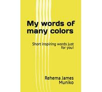 My words of many colors: Short inspiring words just for you!
