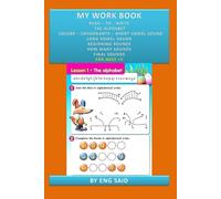 MY WORK BOOK READ - TO - WRITE THE ALPHABET COLO8R - CONSONANTS - SHORT VOWEL SOUND LONG VOWEL SOUND BEGINNING SOUNDS HOW MANY SOUNDS FINAL SOUNDS FOR AGES +5