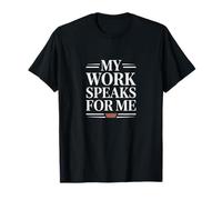 My Work Speaks for Me Shirt - Hard Work Pride Motivation T-Shirt