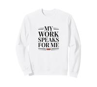 My Work Speaks For Me Shirt - Hard Work Pride Sweatshirt