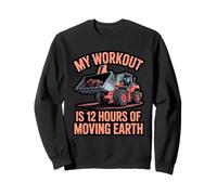 My Workout Is 12 Hours Moving Earth Digger Operator Sweatshirt