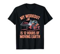 My Workout is 12 Hours Moving Earth Digger Operator T-Shirt