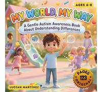 My World, My Way A Gentle Autism Awareness Book About Understanding Differences, Kindness, and Empathy for Kids Ages 6-8