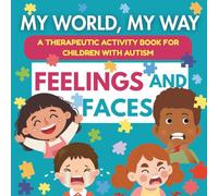 My World, My Way - Feelings and Faces: Emotional Expression Coloring and Activity Book for Autistic Kids Ages 4-8 | 148 Pages of Faces, Feelings, ... Activity Books for Children with Autism)