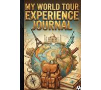 My World Tour Experience Journal A Travel Memory Keeper to Record Global Adventures, Destinations, Cultures, Photos & Personal Reflections