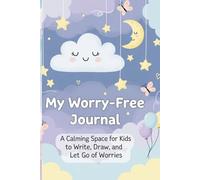 My Worry- Free Journal.: A calming space for Kids to write, draw, ad let go of worries!