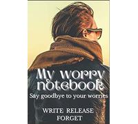 My Worry Notebook - Say Goodbye To Your Worries. Write. Release. Forget.: Motivational Notebook, Journal, Diary, Sketchbook (110 Pages, Lined, 6 x 9)