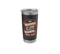 My Worship is Loud Because My Wounds are Deep Stainless Steel Insulated Tumbler