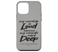 My Worship Is Loud Because My Wounds Were Deep Bible Verse Case for iPhone 12 mini