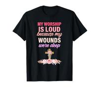 My Worship is Loud Because My Wounds were Deep Christ T-Shirt