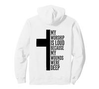 My Worship Is Loud Because My Wounds Were Deep Christian Pullover Hoodie