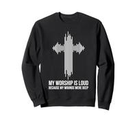 My Worship Is Loud Because My Wounds Were Deep Christian Sweatshirt