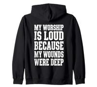 My Worship Is Loud Because My Wounds Were Deep Christian Zip Hoodie