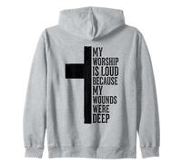 My Worship Is Loud Because My Wounds Were Deep Christian Zip Hoodie