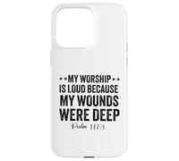 My Worship is loud because my wounds were deep psalm 147:3 Case for iPhone 15 Pro Max