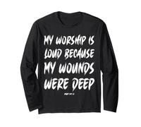 My Worship is Loud from Deep Wounded Places Long Sleeve T-Shirt