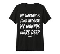 My Worship is Loud from Deep Wounded Places Premium T-Shirt