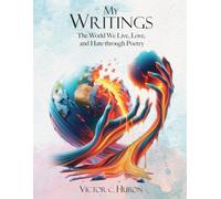 My Writings: The World We Live, Love, and Hate through Poetry