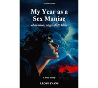 My Year as a Sex Maniac: obsession, anguish & bliss