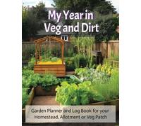 My Year in Veg and Dirt: Garden Planner and Log Book for your Homestead, Allotment or Veg Patch