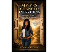 MY YES CHANGED EVERYTHING: I Said Yes To God...And He Did The Rest