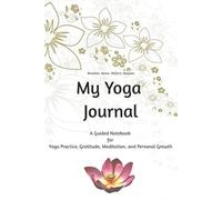 My Yoga Journal: A Guided Notebook for Yoga Practice, Gratitude, Meditation, and Personal Growth