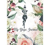 My Yoga Journal: The best Diary To Keep Your Meditative Exercises Mindfulness Gratitude Self-care and Self Discoveries (Body&Mind Journals)