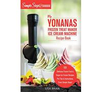 My Yonanas Frozen Treat Maker Ice Cream Machine Recipe Book, A Simple Steps Brand Cookbook: 101 Delicious Frozen Fruit and Vegan Ice Cream Recipes, ... 2 (Sorbet Maker, Vegan Gifts (Book 1))