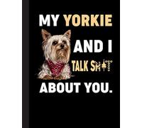 My Yorkie And I Talk Shit About You Notebook: Blank Lined Journal for Yorkshire Terrier, Yorkie, Dog Lovers, Dog Mom, Dog Dad and Pet Owners | 8.5x11 with College Ruled Pages
