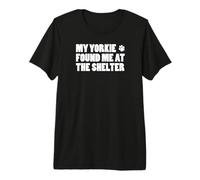 My Yorkie Found Me At The Shelter Premium T-Shirt