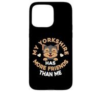 My Yorkshire Terrier Has More Friends Than Me Case for iPhone 15 Pro Max
