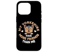 My Yorkshire Terrier Has More Friends Than Me Case for iPhone 16 Pro