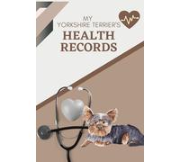My Yorkshire Terrier's Health Records: Log book to track your yorkie dog's vet visits and immunizations