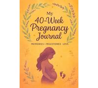 My40-Week Pregnancy Journal: Week-by-Week Guided Prompts to Capture Milestones, Health Records, Doctor Visits & Cherished Memories