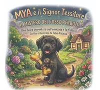 Mya e il Signor Tessitore:Il mistero dell'osso perduto: una favola illustrata sull'importanza della famiglia e della fiducia