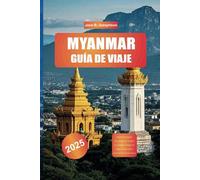MYANMAR GUÍA DE VIAJE 2025: Explora la pagoda Shwedagon de Rangún, los antiguos templos de Bagan, el lago Inle y experiencias locales únicas