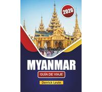 MYANMAR GUÍA DE VIAJE 2026: Descubra las principales atracciones, gemas ocultas, monumentos culturales, cocina local y consejos de viaje esenciales del sudeste asiático