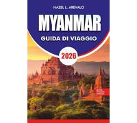 MYANMAR Guida di viaggio 2026: Il tuo Manuale Completo per l'Avventura Esplora Yangon, Bagan, Inle Lake, Ngapali e Gemme Nascoste con Consigli per il ... Culturali e Itinerari Senza Stress